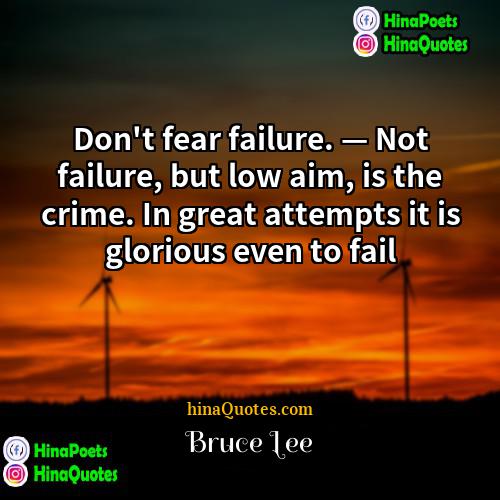 Bruce Lee Quotes | Don't fear failure. — Not failure, but